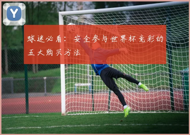 球迷必看：安全参与世界杯竞彩的五大购买方法
