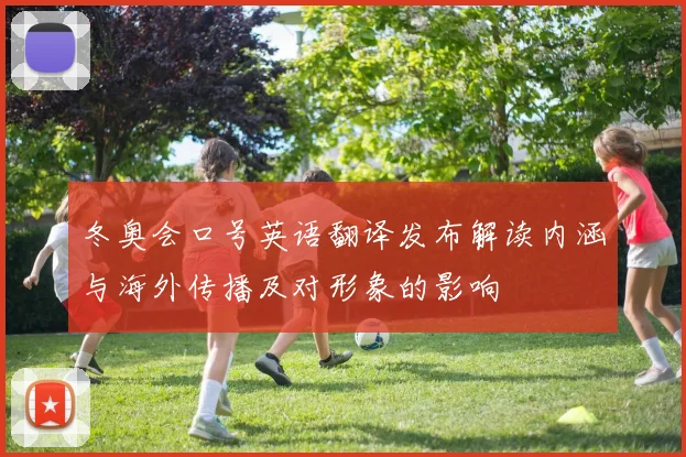 冬奥会口号英语翻译发布解读内涵与海外传播及对形象的影响