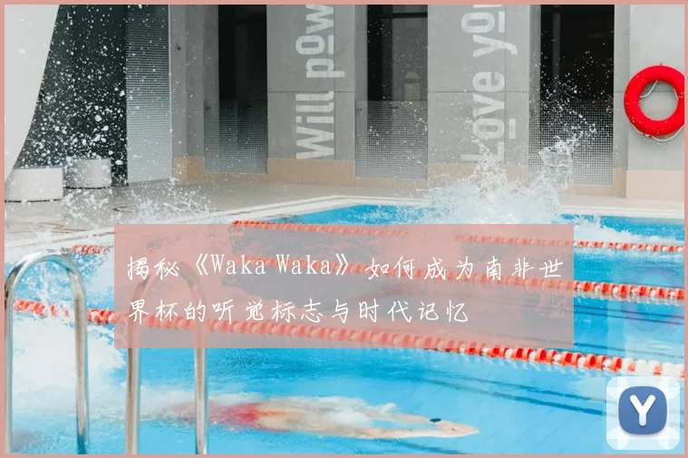 揭秘《Waka Waka》如何成为南非世界杯的听觉标志与时代记忆