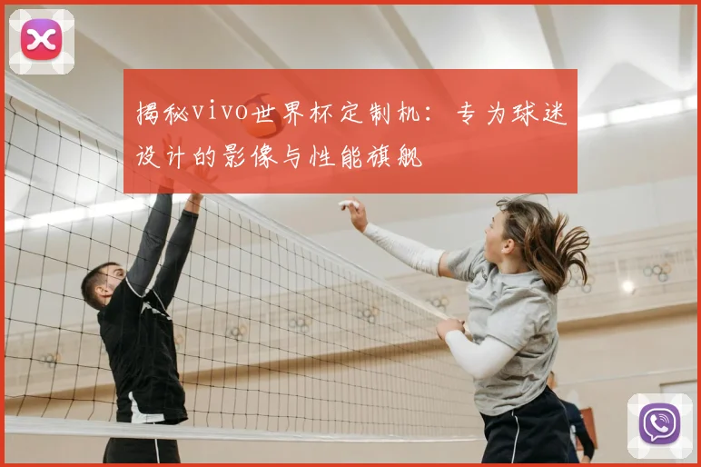 揭秘vivo世界杯定制机：专为球迷设计的影像与性能旗舰