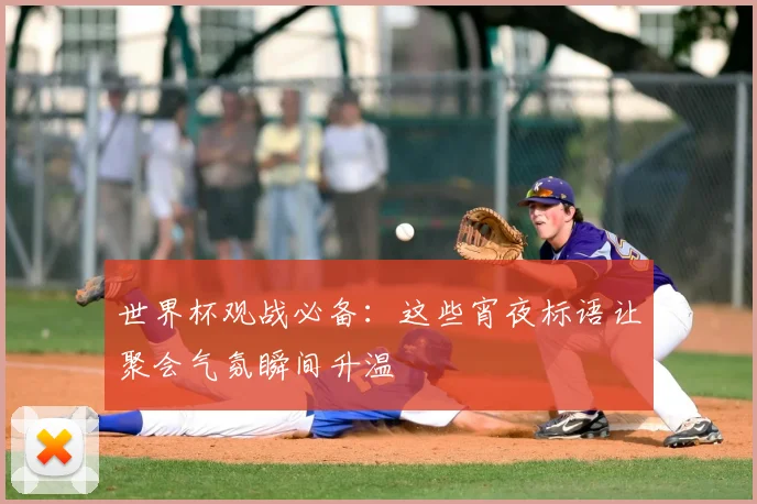 世界杯观战必备:这些宵夜标语让聚会气氛瞬间升温