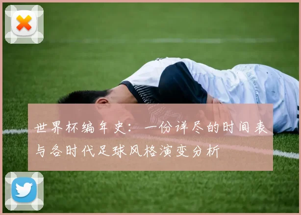 世界杯编年史：一份详尽的时间表与各时代足球风格演变分析